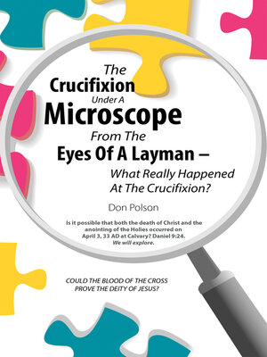 cover image of The Crucifixion Under a Microscope From the Eyes of a Layman – What Really Happened At the Crucifixion?